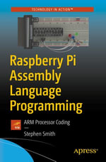 Raspberry Pi Assembly Language Programming : ARM Processor Coding - Stephen Smith
