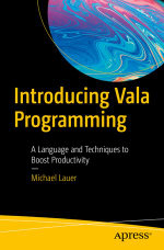 Introducing Vala Programming : A Language and Techniques to Boost Productivity - Michael Lauer