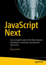JavaScript Next : Your Complete Guide to the New Features Introduced in JavaScript, Starting from ES6 to ES9 - Raju Gandhi