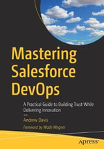Mastering Salesforce DevOps : A Practical Guide to Building Trust While Delivering Innovation - Andrew Davis