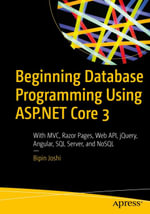 Beginning Database Programming Using ASP.NET Core 3 : With MVC, Razor Pages, Web API, jQuery, Angular, SQL Server, and NoSQL - Bipin Joshi