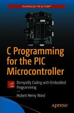 C Programming for the PIC Microcontroller : Demystify Coding with Embedded Programming - Hubert Henry Ward