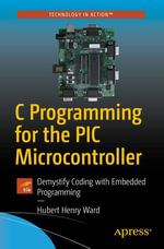C Programming for the PIC Microcontroller : Demystify Coding with Embedded Programming - Hubert Henry Ward