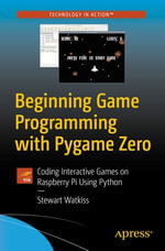 Beginning Game Programming with Pygame Zero : Coding Interactive Games on Raspberry Pi Using Python - Stewart Watkiss