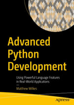 Advanced Python Development : Using Powerful Language Features in Real-World Applications - Matthew Wilkes