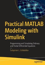 Practical MATLAB Modeling with Simulink : Programming and Simulating Ordinary and Partial Differential Equations - Sulaymon L. Eshkabilov
