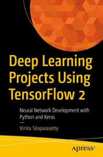 Deep Learning Projects Using TensorFlow 2 : Neural Network Development with Python and Keras - Vinita Silaparasetty