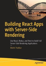 Building React Apps with Server-Side Rendering : Use React, Redux, and Next to Build Full Server-Side Rendering Applications - Mohit Thakkar