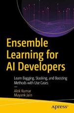 Ensemble Learning for AI Developers : Learn Bagging, Stacking, and Boosting Methods with Use Cases - Alok Kumar