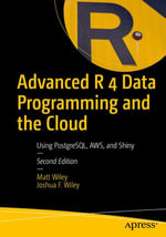Advanced R 4 Data Programming and the Cloud : Using PostgreSQL, AWS, and Shiny - Matt Wiley