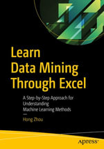 Learn Data Mining Through Excel : A Step-by-Step Approach for Understanding Machine Learning Methods - Hong Zhou