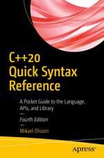 C++20 Quick Syntax Reference : A Pocket Guide to the Language, APIs, and Library - Mikael Olsson