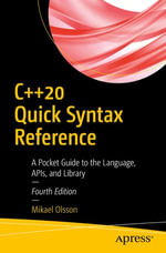 C++20 Quick Syntax Reference : A Pocket Guide to the Language, APIs, and Library - Mikael Olsson