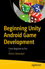 Beginning Unity Android Game Development : From Beginner to Pro - Kishan Takoordyal