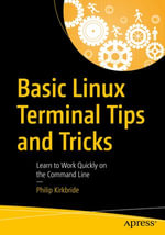 Basic Linux Terminal Tips and Tricks : Learn to Work Quickly on the Command Line - Philip Kirkbride