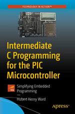Intermediate C Programming for the PIC Microcontroller : Simplifying Embedded Programming - Hubert Henry Ward