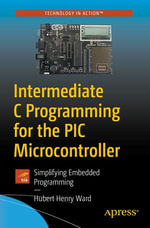 Intermediate C Programming for the PIC Microcontroller : Simplifying Embedded Programming - Hubert Henry Ward