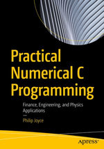 Practical Numerical C Programming : Finance, Engineering, and Physics Applications - Philip Joyce