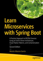 Learn Microservices with Spring Boot : A Practical Approach to RESTful Services Using an Event-Driven Architecture, Cloud-Native Patterns, and Containerization - Moisés Macero García