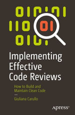 Implementing Effective Code Reviews : How to Build and Maintain Clean Code - Giuliana Carullo
