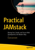 Practical JAMstack : Blazing Fast, Simple, and Secure Web Development, the Modern Way - Frank Zammetti