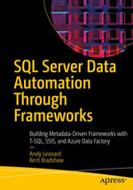 SQL Server Data Automation Through Frameworks : Building Metadata-Driven Frameworks with T-SQL, SSIS, and Azure Data Factory - Andy Leonard