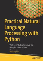 Practical Natural Language Processing with Python : With Case Studies from Industries Using Text Data at Scale - Mathangi Sri