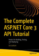 The Complete ASP.NET Core 3 API Tutorial : Hands-On Building, Testing, and Deploying - Les Jackson