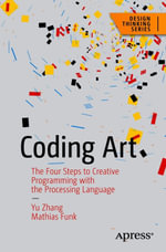Coding Art : The Four Steps to Creative Programming with the Processing Language - Yu Zhang