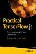 Practical TensorFlow.js : Deep Learning in Web App Development - Juan De Dios Santos Rivera