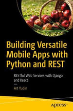Building Versatile Mobile Apps with Python and REST : RESTful Web Services with Django and React - Art Yudin
