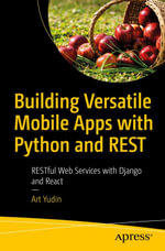 Building Versatile Mobile Apps with Python and REST : RESTful Web Services with Django and React - Art Yudin