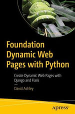 Foundation Dynamic Web Pages with Python : Create Dynamic Web Pages with Django and Flask - David Ashley