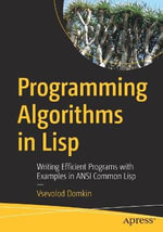 Programming Algorithms in Lisp : Writing Efficient Programs with Examples in ANSI Common Lisp - Vsevolod Domkin