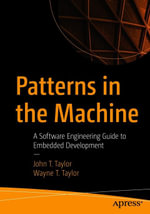 Patterns in the Machine : A Software Engineering Guide to Embedded Development - John T. Taylor