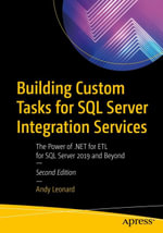 Building Custom Tasks for SQL Server Integration Services : The Power of .NET for ETL for SQL Server 2019 and Beyond - Andy Leonard