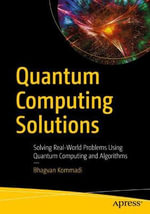Quantum Computing Solutions : Solving Real-World Problems Using Quantum Computing and Algorithms - Bhagvan Kommadi