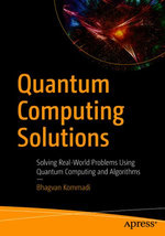 Quantum Computing Solutions : Solving Real-World Problems Using Quantum Computing and Algorithms - Bhagvan Kommadi