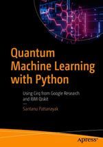 Quantum Machine Learning with Python : Using Cirq from Google Research and IBM Qiskit - Santanu Pattanayak