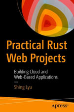 Practical Rust Web Projects : Building Cloud and Web-Based Applications - Shing Lyu