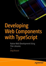 Developing Web Components with TypeScript : Native Web Development Using Thin Libraries - Jörg Krause