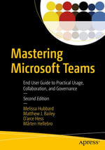 Mastering Microsoft Teams : End User Guide to Practical Usage, Collaboration, and Governance - Melissa Hubbard