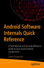 Android Software Internals Quick Reference : A Field Manual and Security Reference Guide to Java-based Android Components - James Stevenson