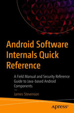 Android Software Internals Quick Reference : A Field Manual and Security Reference Guide to Java-based Android Components - James Stevenson