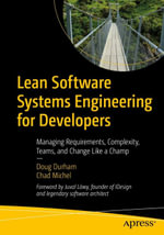 Lean Software Systems Engineering for Developers : Managing Requirements, Complexity, Teams, and Change Like a Champ - Doug Durham