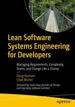 Lean Software Systems Engineering for Developers : Managing Requirements, Complexity, Teams, and Change Like a Champ - Doug Durham