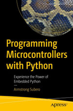 Programming Microcontrollers with Python : Experience the Power of Embedded Python - Armstrong Subero