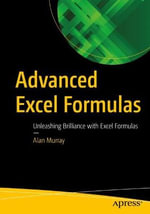 Advanced Excel Formulas : Unleashing Brilliance with Excel Formulas - Alan Murray