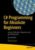 C# Programming for Absolute Beginners : Learn to Think Like a Programmer and Start Writing Code - Radek Vystave?l
