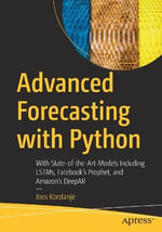 Advanced Forecasting with Python : With State-of-the-Art-Models Including LSTMs, Facebook's Prophet, and Amazon's DeepAR - Joos Korstanje